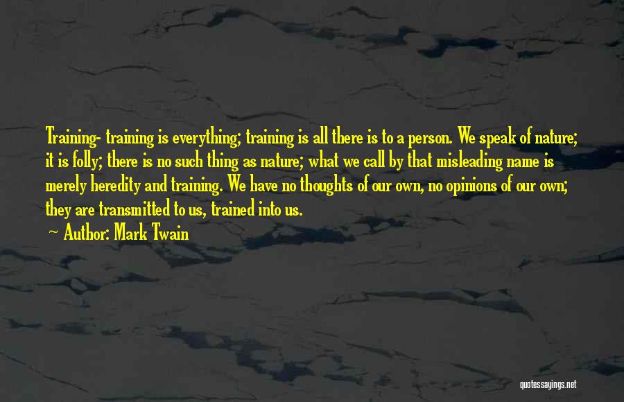 Mark Twain Quotes: Training- Training Is Everything; Training Is All There Is To A Person. We Speak Of Nature; It Is Folly; There