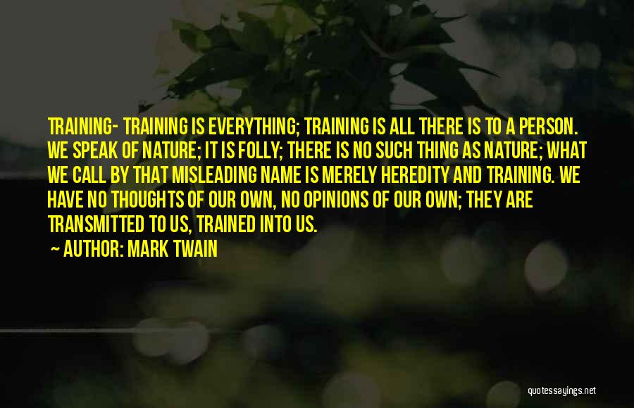 Mark Twain Quotes: Training- Training Is Everything; Training Is All There Is To A Person. We Speak Of Nature; It Is Folly; There