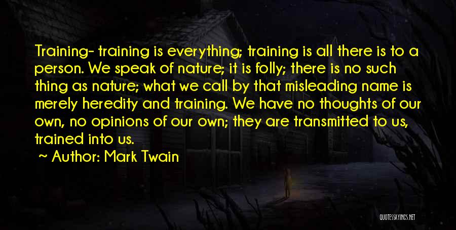 Mark Twain Quotes: Training- Training Is Everything; Training Is All There Is To A Person. We Speak Of Nature; It Is Folly; There