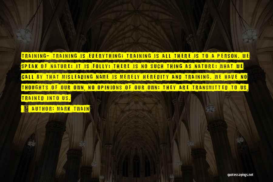 Mark Twain Quotes: Training- Training Is Everything; Training Is All There Is To A Person. We Speak Of Nature; It Is Folly; There