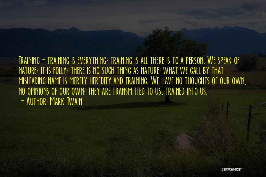 Mark Twain Quotes: Training- Training Is Everything; Training Is All There Is To A Person. We Speak Of Nature; It Is Folly; There