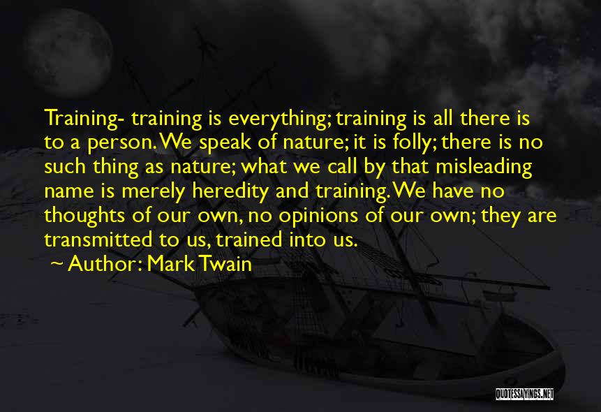 Mark Twain Quotes: Training- Training Is Everything; Training Is All There Is To A Person. We Speak Of Nature; It Is Folly; There