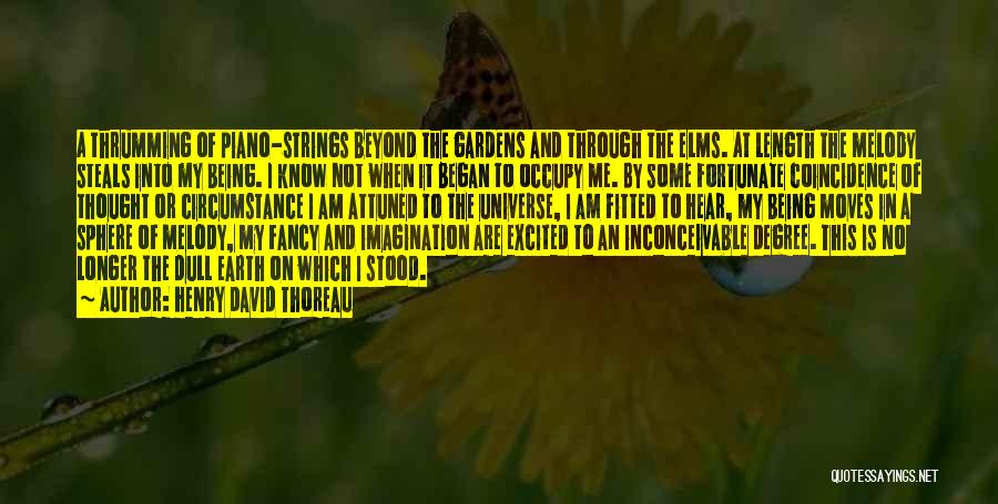 Henry David Thoreau Quotes: A Thrumming Of Piano-strings Beyond The Gardens And Through The Elms. At Length The Melody Steals Into My Being. I