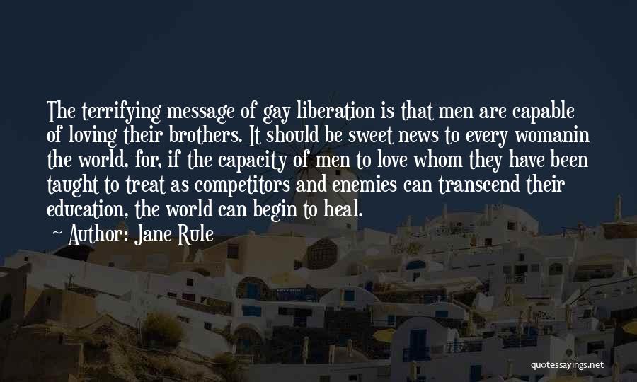 Jane Rule Quotes: The Terrifying Message Of Gay Liberation Is That Men Are Capable Of Loving Their Brothers. It Should Be Sweet News