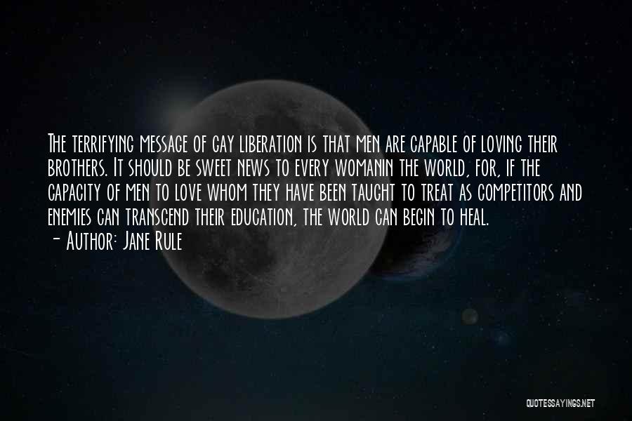 Jane Rule Quotes: The Terrifying Message Of Gay Liberation Is That Men Are Capable Of Loving Their Brothers. It Should Be Sweet News