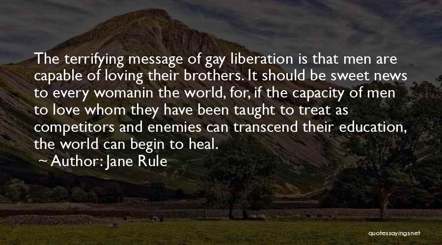 Jane Rule Quotes: The Terrifying Message Of Gay Liberation Is That Men Are Capable Of Loving Their Brothers. It Should Be Sweet News