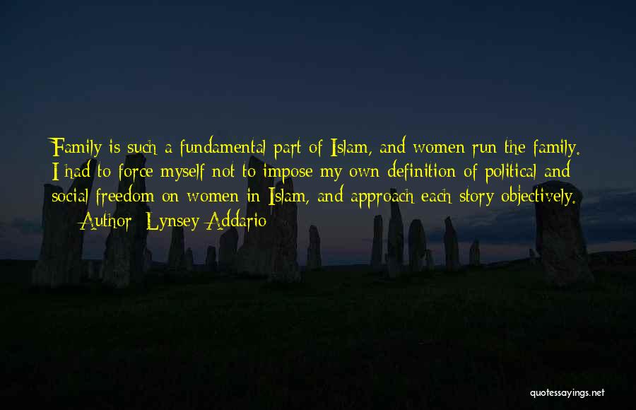 Lynsey Addario Quotes: Family Is Such A Fundamental Part Of Islam, And Women Run The Family. I Had To Force Myself Not To