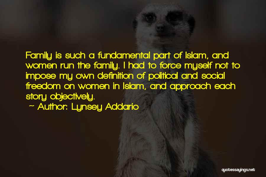 Lynsey Addario Quotes: Family Is Such A Fundamental Part Of Islam, And Women Run The Family. I Had To Force Myself Not To