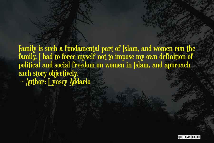 Lynsey Addario Quotes: Family Is Such A Fundamental Part Of Islam, And Women Run The Family. I Had To Force Myself Not To