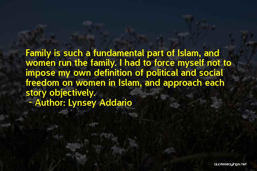 Lynsey Addario Quotes: Family Is Such A Fundamental Part Of Islam, And Women Run The Family. I Had To Force Myself Not To