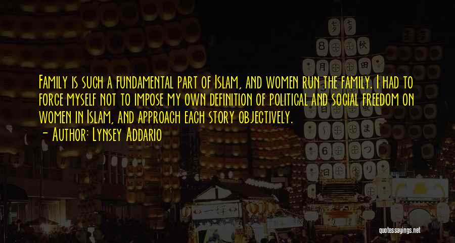 Lynsey Addario Quotes: Family Is Such A Fundamental Part Of Islam, And Women Run The Family. I Had To Force Myself Not To