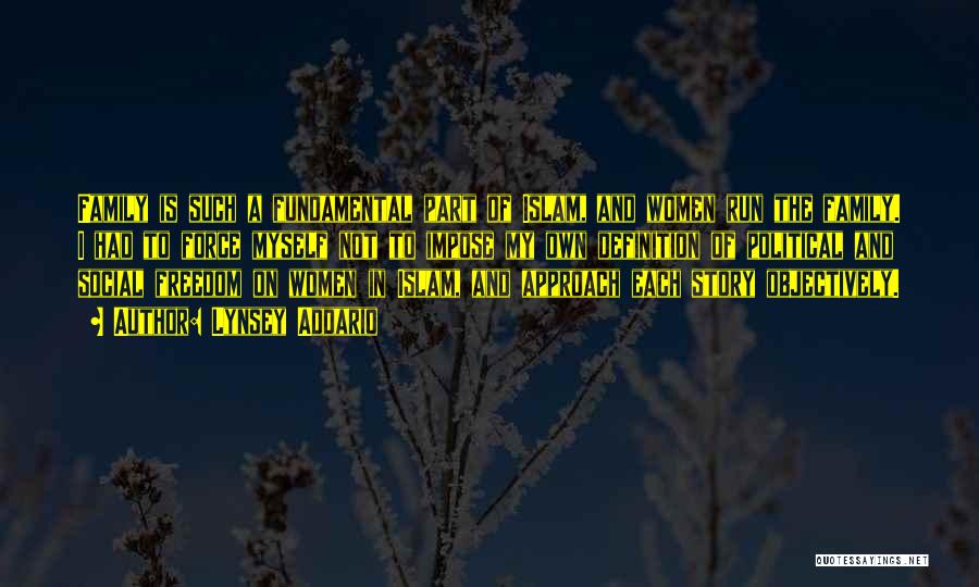Lynsey Addario Quotes: Family Is Such A Fundamental Part Of Islam, And Women Run The Family. I Had To Force Myself Not To