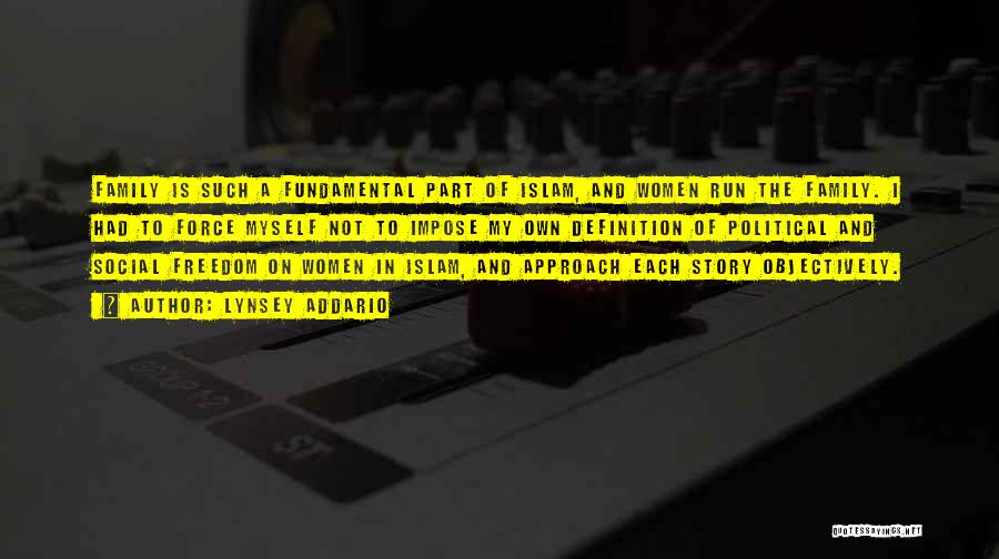 Lynsey Addario Quotes: Family Is Such A Fundamental Part Of Islam, And Women Run The Family. I Had To Force Myself Not To