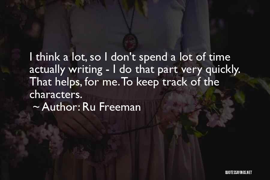 Ru Freeman Quotes: I Think A Lot, So I Don't Spend A Lot Of Time Actually Writing - I Do That Part Very