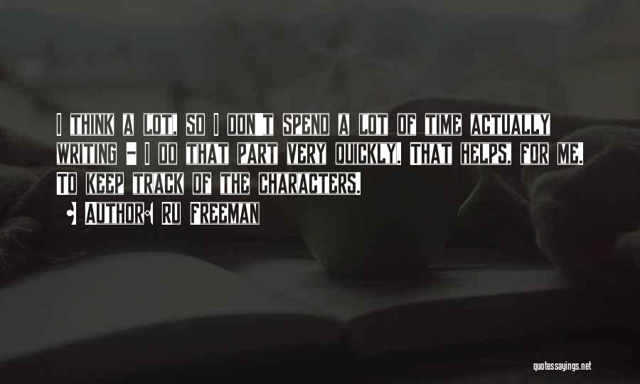 Ru Freeman Quotes: I Think A Lot, So I Don't Spend A Lot Of Time Actually Writing - I Do That Part Very