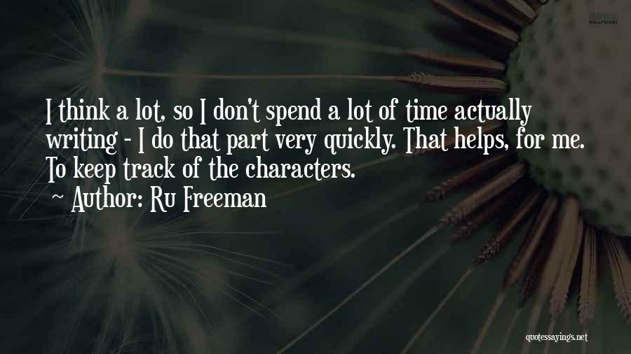 Ru Freeman Quotes: I Think A Lot, So I Don't Spend A Lot Of Time Actually Writing - I Do That Part Very