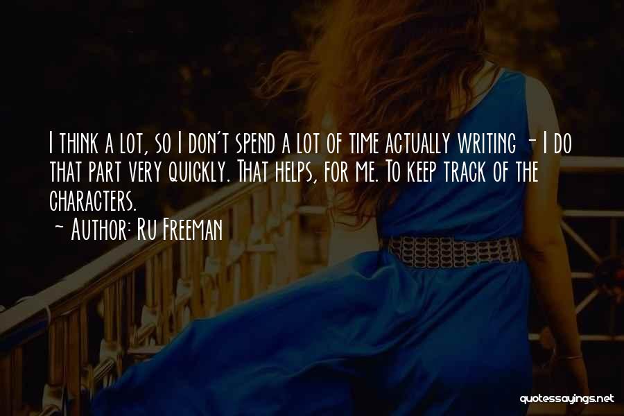 Ru Freeman Quotes: I Think A Lot, So I Don't Spend A Lot Of Time Actually Writing - I Do That Part Very