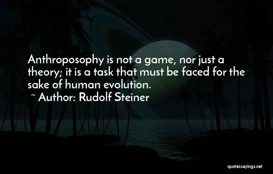 Rudolf Steiner Quotes: Anthroposophy Is Not A Game, Nor Just A Theory; It Is A Task That Must Be Faced For The Sake