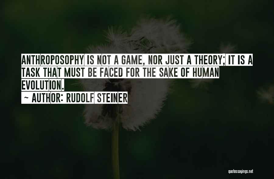 Rudolf Steiner Quotes: Anthroposophy Is Not A Game, Nor Just A Theory; It Is A Task That Must Be Faced For The Sake