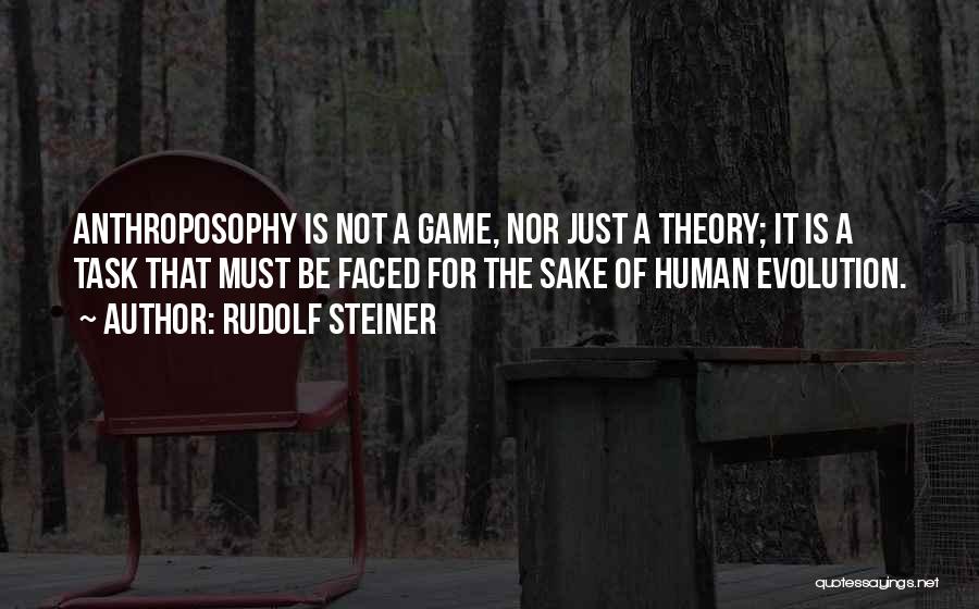 Rudolf Steiner Quotes: Anthroposophy Is Not A Game, Nor Just A Theory; It Is A Task That Must Be Faced For The Sake