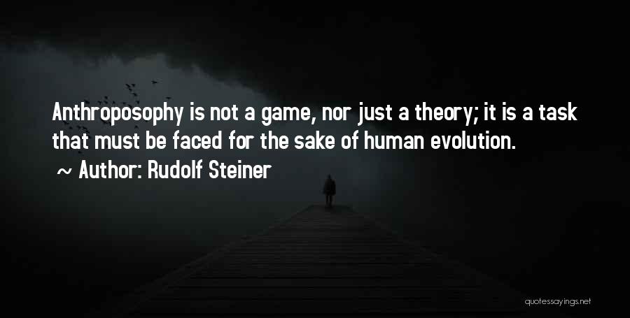 Rudolf Steiner Quotes: Anthroposophy Is Not A Game, Nor Just A Theory; It Is A Task That Must Be Faced For The Sake