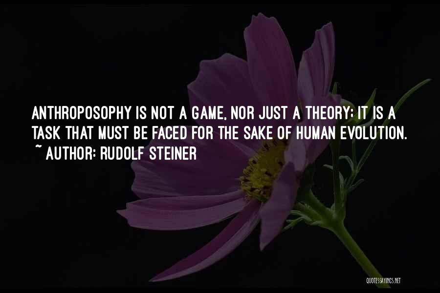 Rudolf Steiner Quotes: Anthroposophy Is Not A Game, Nor Just A Theory; It Is A Task That Must Be Faced For The Sake