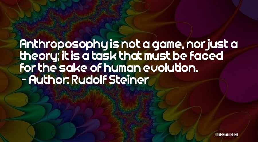 Rudolf Steiner Quotes: Anthroposophy Is Not A Game, Nor Just A Theory; It Is A Task That Must Be Faced For The Sake