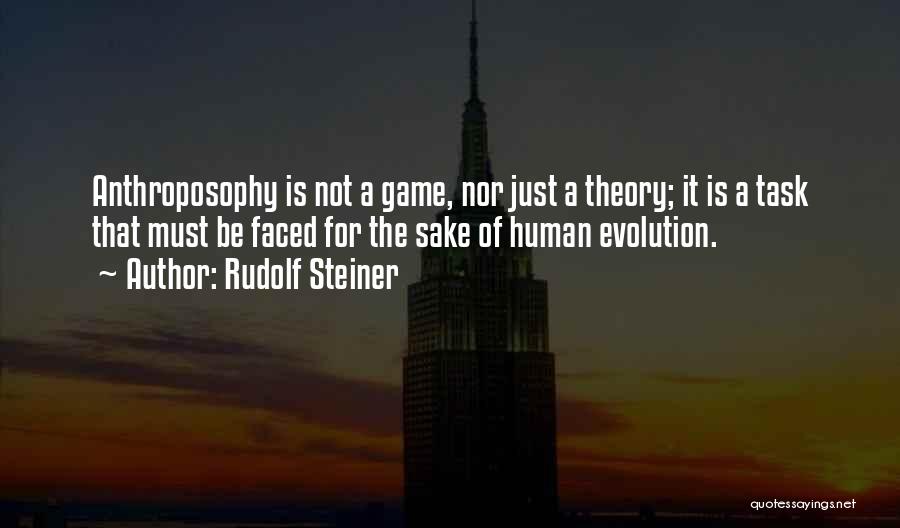 Rudolf Steiner Quotes: Anthroposophy Is Not A Game, Nor Just A Theory; It Is A Task That Must Be Faced For The Sake