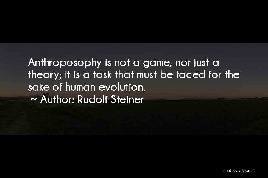 Rudolf Steiner Quotes: Anthroposophy Is Not A Game, Nor Just A Theory; It Is A Task That Must Be Faced For The Sake