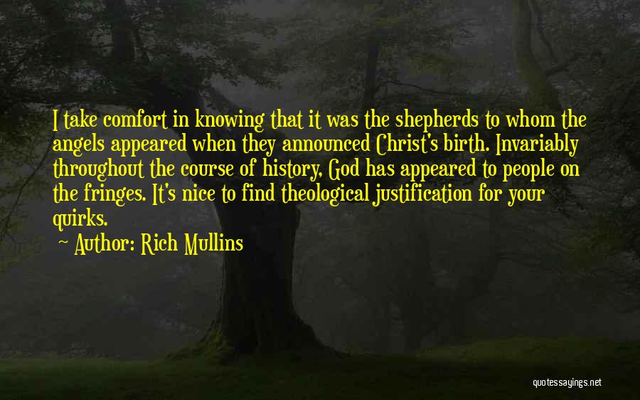 Rich Mullins Quotes: I Take Comfort In Knowing That It Was The Shepherds To Whom The Angels Appeared When They Announced Christ's Birth.