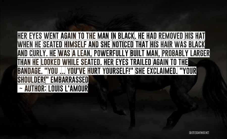 Louis L'Amour Quotes: Her Eyes Went Again To The Man In Black. He Had Removed His Hat When He Seated Himself And She