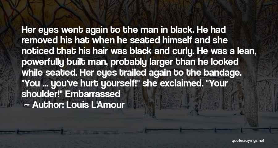 Louis L'Amour Quotes: Her Eyes Went Again To The Man In Black. He Had Removed His Hat When He Seated Himself And She