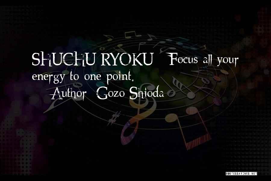 Gozo Shioda Quotes: Shuchu Ryoku - Focus All Your Energy To One Point.