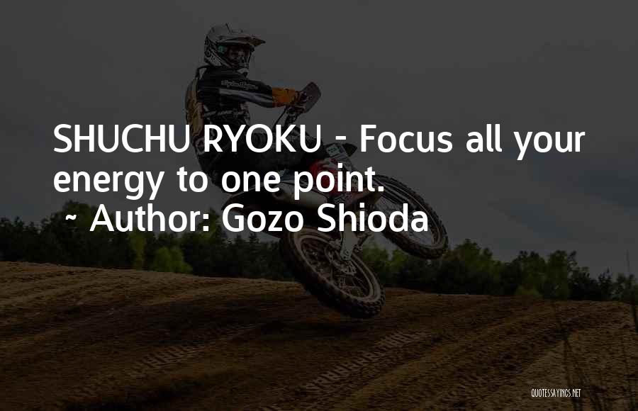 Gozo Shioda Quotes: Shuchu Ryoku - Focus All Your Energy To One Point.