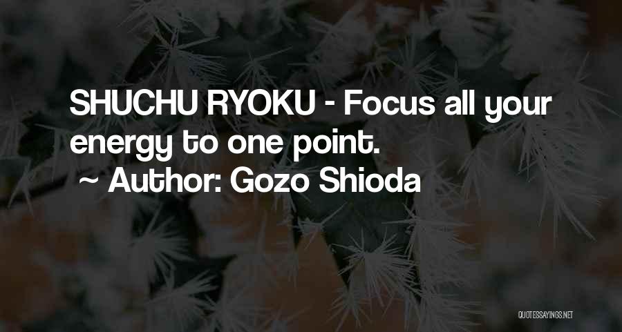 Gozo Shioda Quotes: Shuchu Ryoku - Focus All Your Energy To One Point.