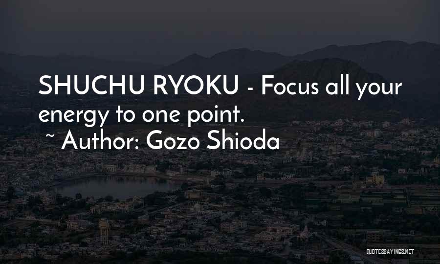 Gozo Shioda Quotes: Shuchu Ryoku - Focus All Your Energy To One Point.