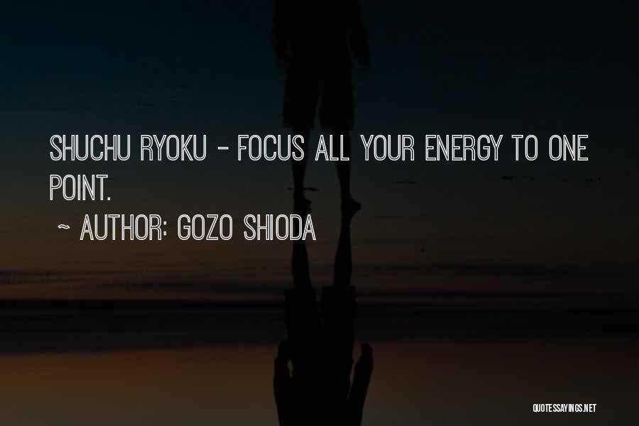 Gozo Shioda Quotes: Shuchu Ryoku - Focus All Your Energy To One Point.