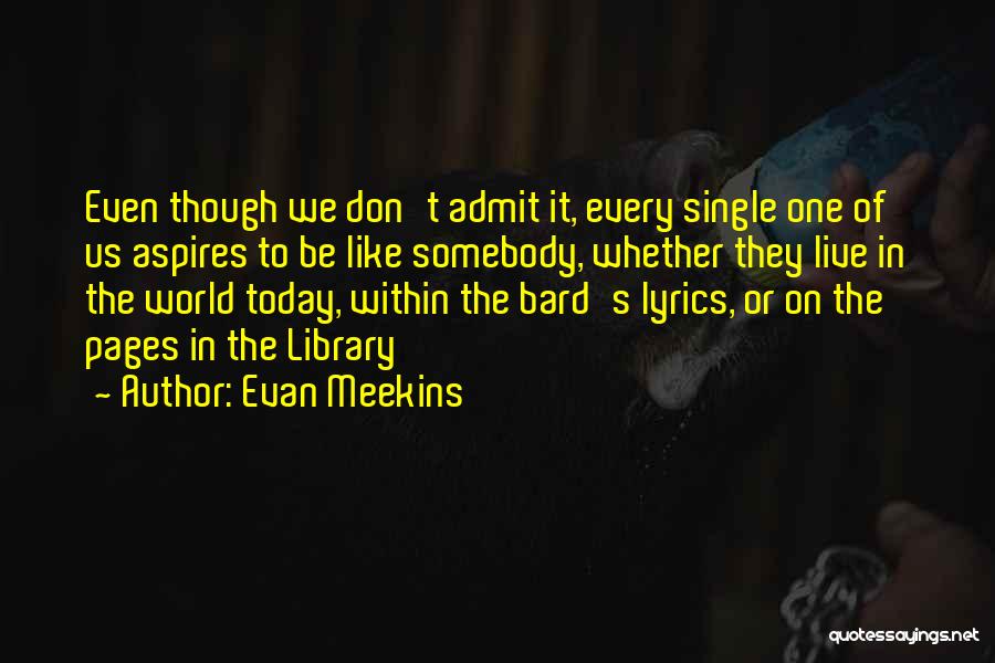 Evan Meekins Quotes: Even Though We Don't Admit It, Every Single One Of Us Aspires To Be Like Somebody, Whether They Live In