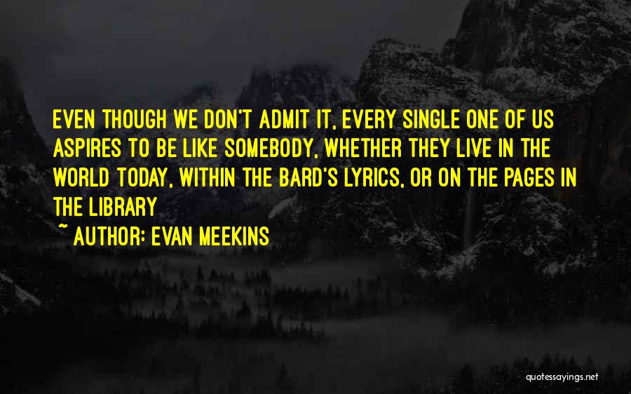 Evan Meekins Quotes: Even Though We Don't Admit It, Every Single One Of Us Aspires To Be Like Somebody, Whether They Live In