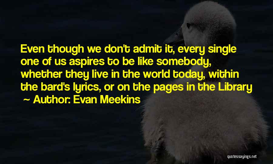 Evan Meekins Quotes: Even Though We Don't Admit It, Every Single One Of Us Aspires To Be Like Somebody, Whether They Live In