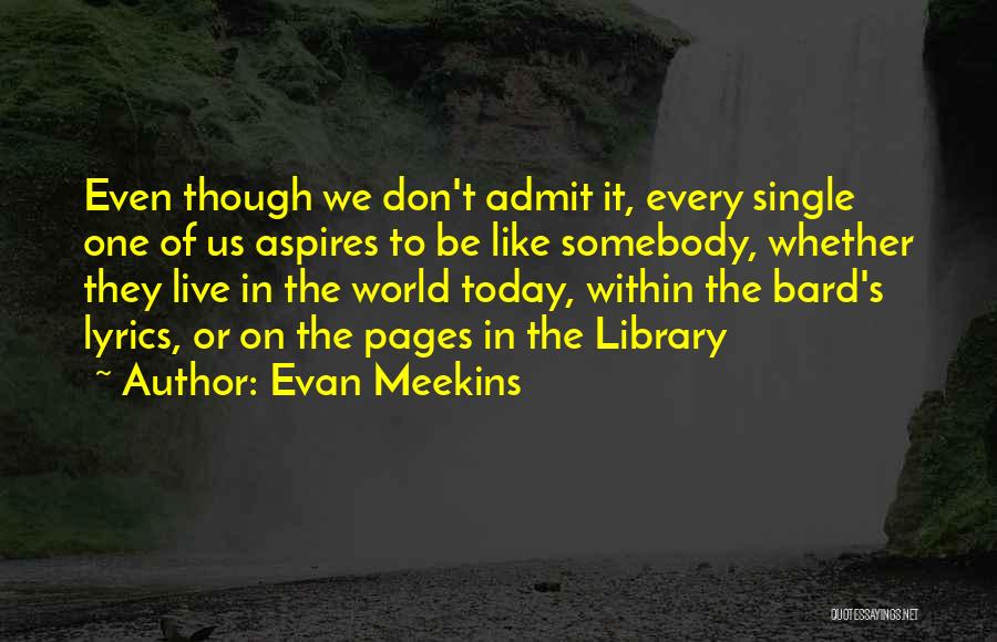 Evan Meekins Quotes: Even Though We Don't Admit It, Every Single One Of Us Aspires To Be Like Somebody, Whether They Live In