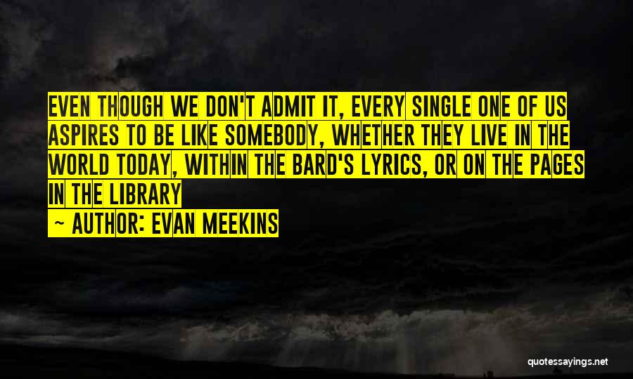 Evan Meekins Quotes: Even Though We Don't Admit It, Every Single One Of Us Aspires To Be Like Somebody, Whether They Live In