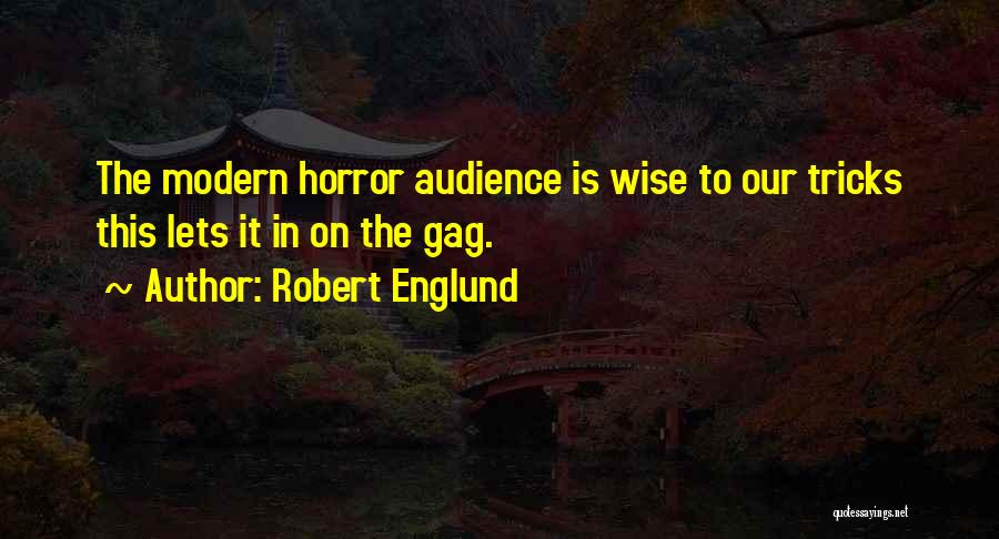 Robert Englund Quotes: The Modern Horror Audience Is Wise To Our Tricks This Lets It In On The Gag.