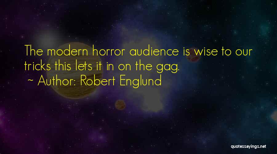 Robert Englund Quotes: The Modern Horror Audience Is Wise To Our Tricks This Lets It In On The Gag.