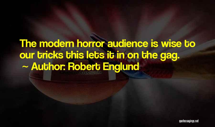 Robert Englund Quotes: The Modern Horror Audience Is Wise To Our Tricks This Lets It In On The Gag.