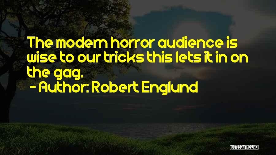 Robert Englund Quotes: The Modern Horror Audience Is Wise To Our Tricks This Lets It In On The Gag.