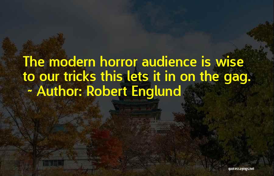 Robert Englund Quotes: The Modern Horror Audience Is Wise To Our Tricks This Lets It In On The Gag.