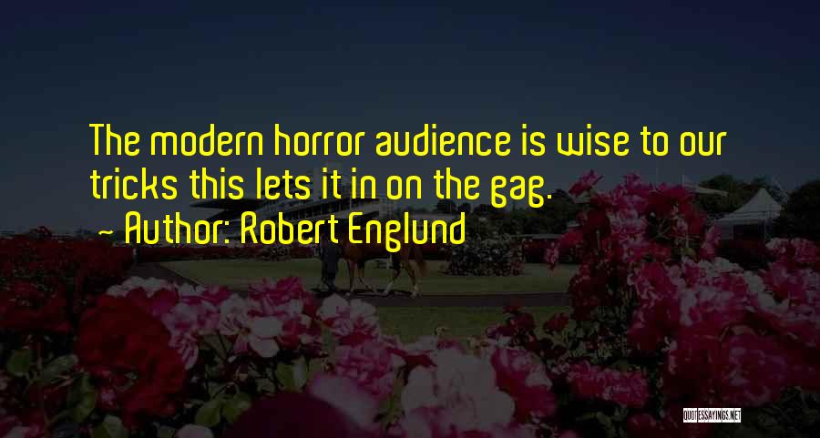 Robert Englund Quotes: The Modern Horror Audience Is Wise To Our Tricks This Lets It In On The Gag.