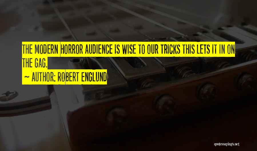 Robert Englund Quotes: The Modern Horror Audience Is Wise To Our Tricks This Lets It In On The Gag.