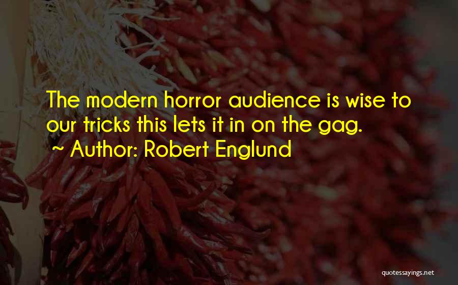 Robert Englund Quotes: The Modern Horror Audience Is Wise To Our Tricks This Lets It In On The Gag.